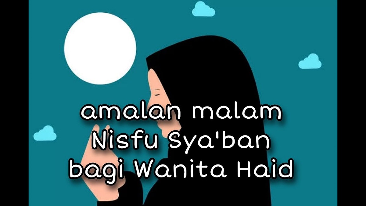 Wanita Muslim Wajib Tahu! Ini Amalan Nisfu Sya'ban untuk Wanita Haid, Meski Tidak Membaca Tetap Dapat Pahala!