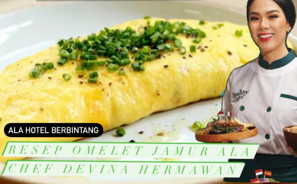 Ide Sarapan di Rumah, Resep Omelet Telur Jamur ala Chef Devina Hermawan Berasa Sarapan di Hotel Berbintang