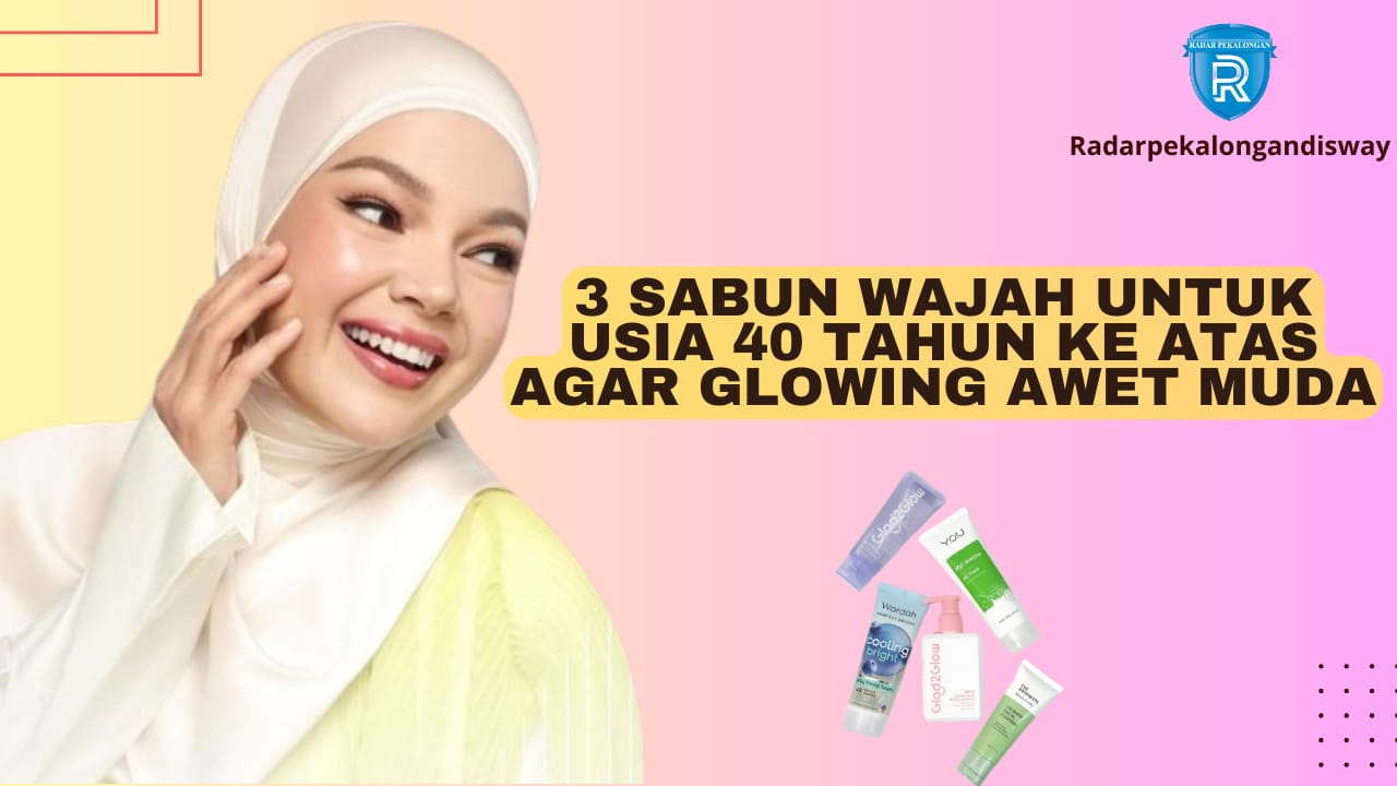 3 Sabun Wajah Untuk Usia 40 Tahun Ke Atas Agar Wajah Glowing Kencang, Pudarkan Flek Hitam Dalam Sekali Pakai