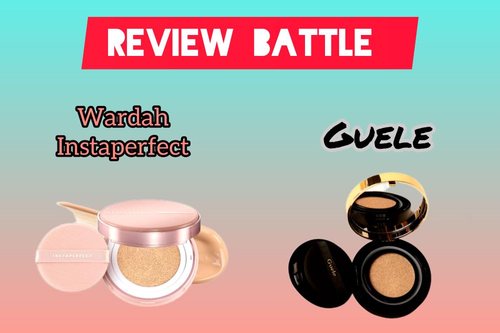 Cushion Viral Tiktok! Review Battle Cushion Guele Vs Wardah Instaperfect yang Hasilnya Hampir Mirip 