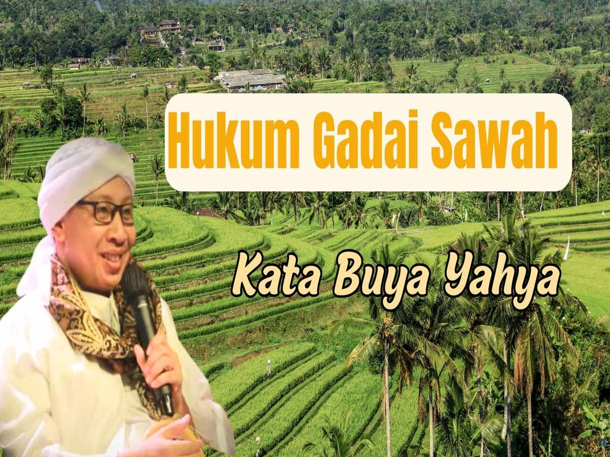 Hukum Gadai Sawah Yang Benar Menurut Buya Yahya Apakah Bisa Digunakan