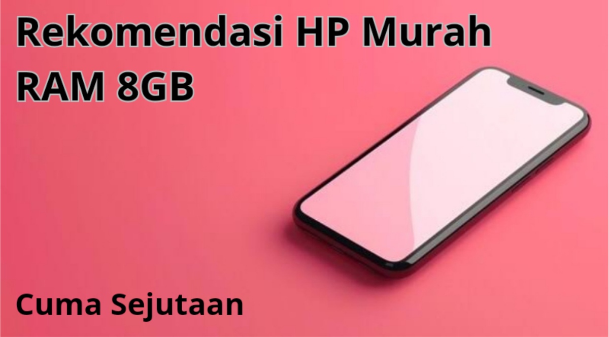 4 Rekomendasi HP Murah RAM 8GB, Cuma 1 Jutaan dapat Spek Berkualitas  