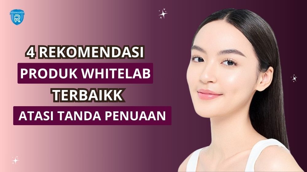 4 Rekomendasi Produk Whitelab untuk Mengatasi Tanda Penuaan, Pakai Rutin Bikin Awet Muda