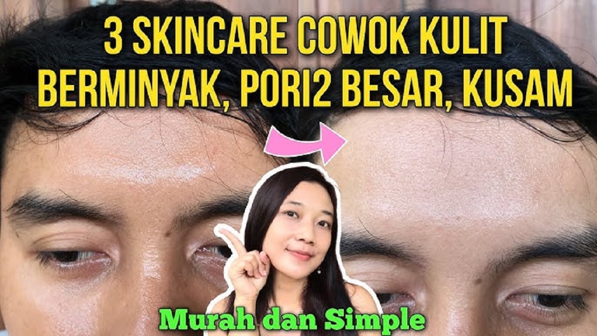 3 Daftar Skincare Pria Paling Ampuh untuk Mengatasi Kulit Berminyak, Singkirkan Jerawat dan Pori Besar