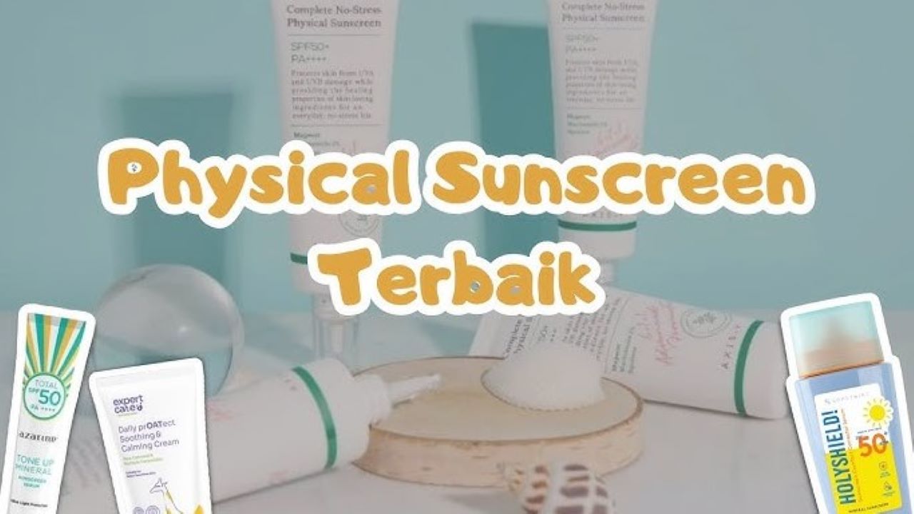 4 Rekomendasi Physical Sunscreen untuk Berbagai Jenis Kulit, dari Sensitif hingga Kusam