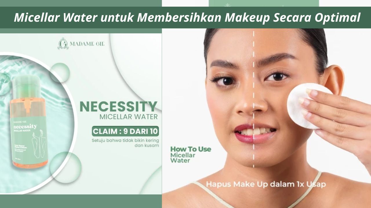 3 Rekomendasi Micellar Water untuk Membersihkan Makeup Secara Optimal, Nyaman di Kulit!