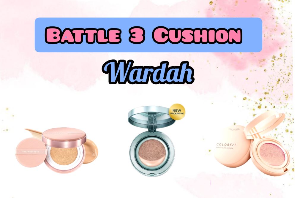 Dari Brand yang Sama, Begini Review Battle Cushion Wardah Instaperfect Vs Exclusive Vs Colorfit 