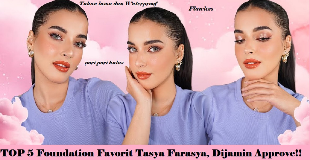 Top 4 Merk Foundation Tasya Farasya Approve, Mulai Produk Lokal Hingga Luar Mana yang Paling Worth It?