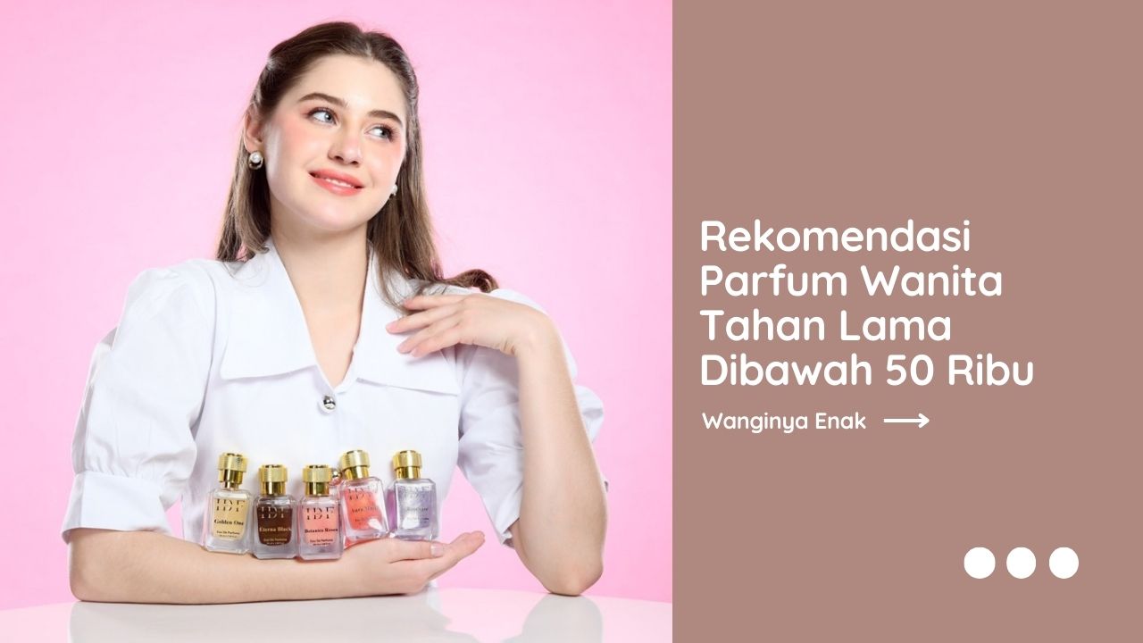 5 Rekomendasi Parfum Wanita Tahan Lama Dibawah 50 Ribu yang Wanginya Enak