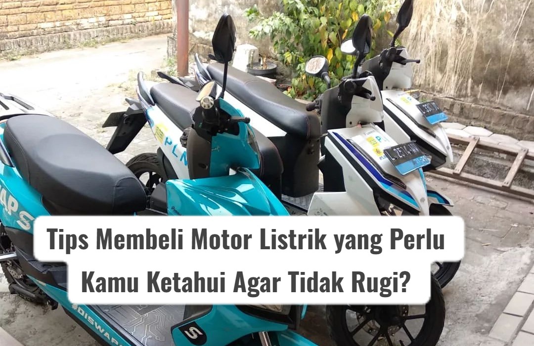 Bagaimana Tips Membeli Motor Listrik yang Perlu Kamu Ketahui Agar Tidak Rugi? Simak Inilah Ulasannya!