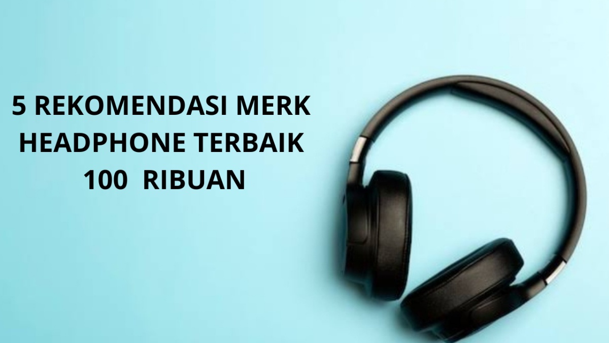 5 Rekomendasi Merk Headphone Terbaik 100 Ribuan untuk Dukung Produktivitas dan Kenyamanan Privasi