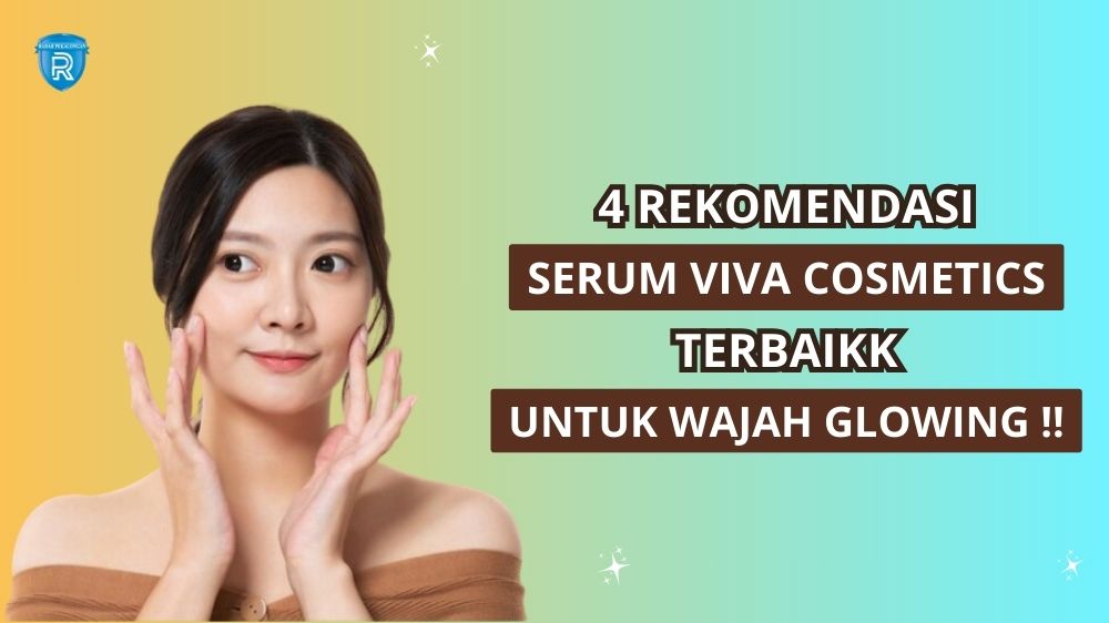 4 Rekomendasi Serum Viva untuk Wajah Glowing, Varian Mana yang Terbaik Untuk Kulitmu?