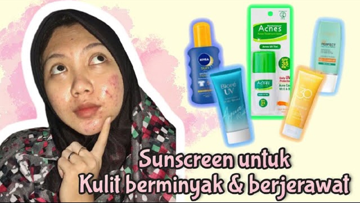 Ini Dia 3 Sunscreen untuk Kulit Berminyak dan Berjerawat Paling Bagus, Bikin Mulus Glowing Bebas Noda di Wajah