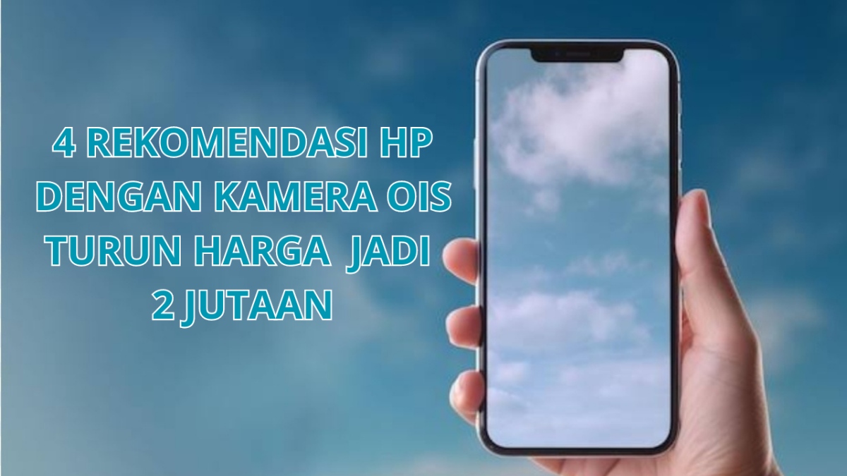 4 Rekomendasi HP dengan Kamera OIS Turun Harga Jadi 2 Jutaan, Hasil Foto/Video Minim Guncangan