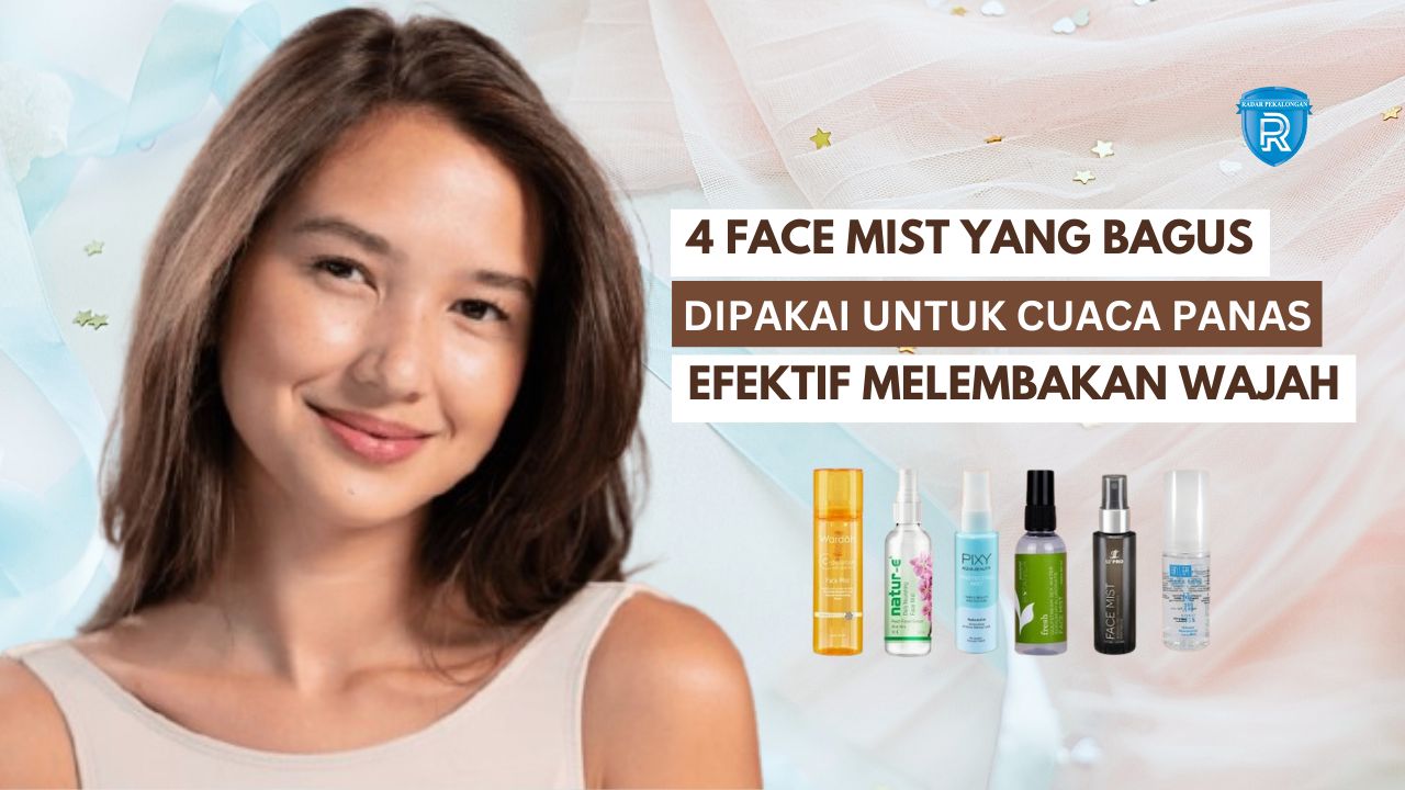 4 Face Mist yang Bagus untuk Cuaca Panas, Efektif Melembabkan Kulit Seharian