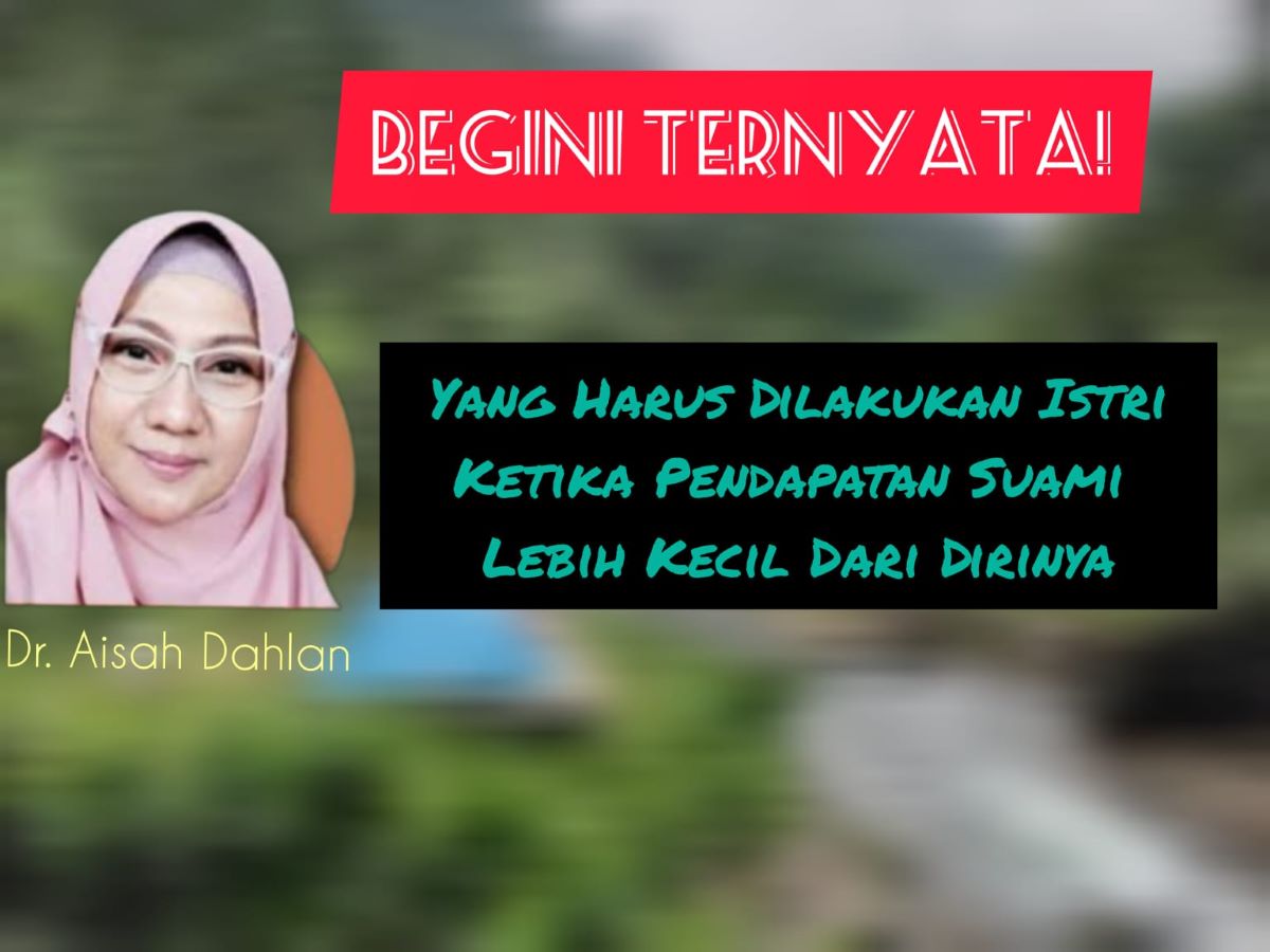 Apa yang Harus Dilakukan Istri Ketika Pendapatan Suami Lebih Kecil dari Dirinya? Begini Kata Dr. Aisah Dahlan