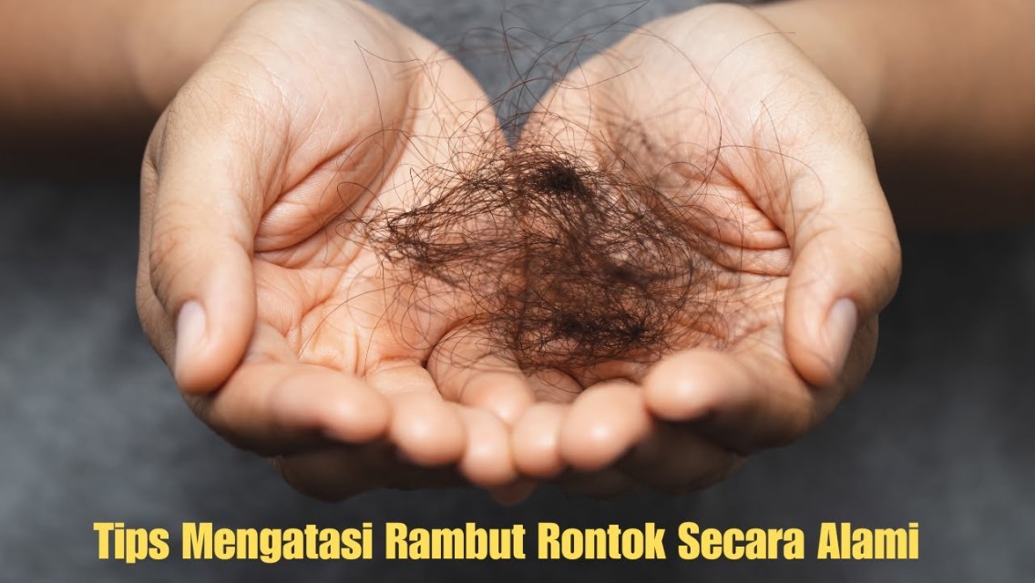 2 Tips Merawat Rambut Rontok Secara Alami, Gampang Dilakukan!