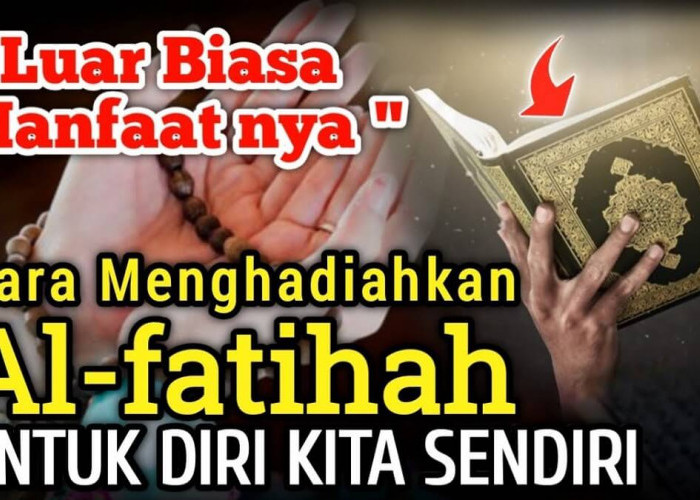 Inilah 4 Khasiat Menghadiahkan Surat Al-Fatihah untuk Diri Sendiri, Mengabulkan Hajat Rezeki, Patut Dicoba!