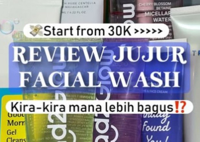 Review Jujur Facial Wash untuk Daily Skincare, Ada yang Gentle dan Nyaman Tapi Lama Kelamaan Kok…