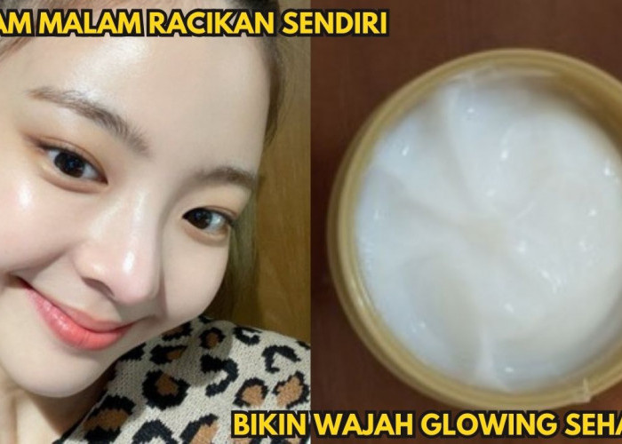 DIY Cream Malam Racikan Sendiri di Rumah, Pakai 2 Bahan Ini Wajah Glowing Seharian