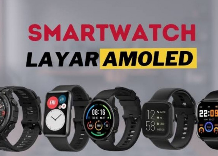 4 Pilihan Smartwatch Terbaik dengan Layar AMOLED dan Gorilla Glass, Pilihan Solid yang Tahan Goresan 