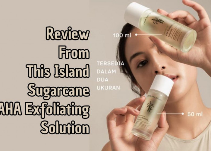 Review From This Island Sugarcane AHA Exfoliating Solution, Efektif Kecilkan Pori dan Haluskan Kulit