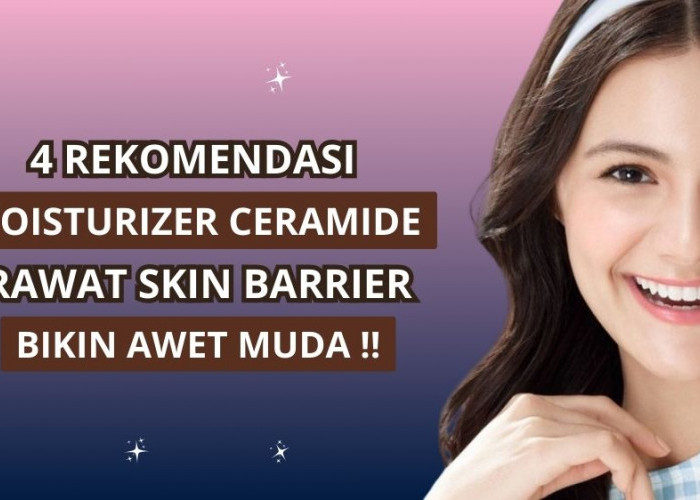 4 Moisturizer Ceramide untuk Meningkatkan Fungsi Skin Barrier, Bantu Proses Peremajaan Kulit