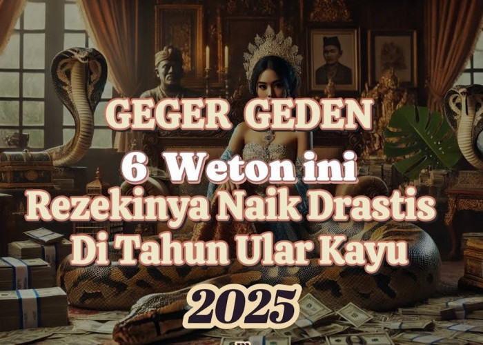 GEGER GEDEN! 6 Weton Ini Rezekinya Akan Naik Drastis di Tahun Ular Kayu 2025, Apakah Kalian Termasuk?