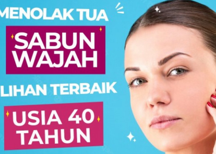 5 Facial Wash Terbaik untuk Usia 40 Tahun ke Atas, Minimalkan Tanda Penuaan dan Kulit Kusam