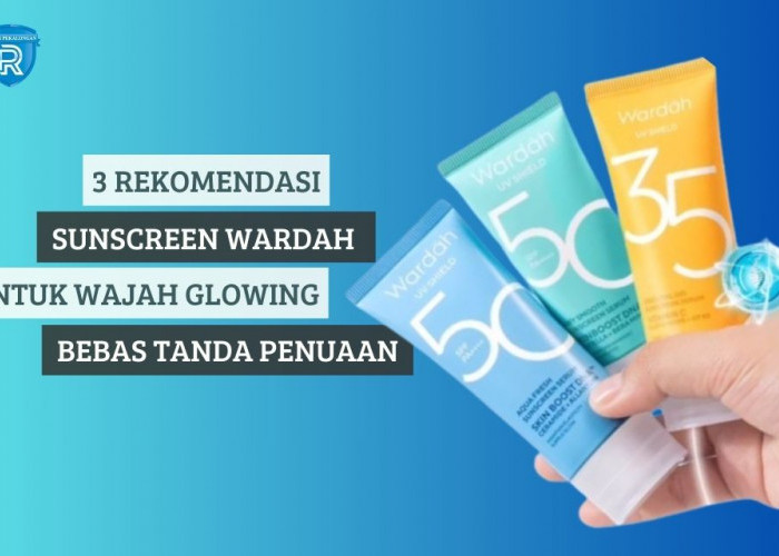 3 Rekomendasi Sunscreen Wardah untuk Wajah Glowing Bebas Tanda Penuaan, Lindungi Kulit Sampai Level DNA!