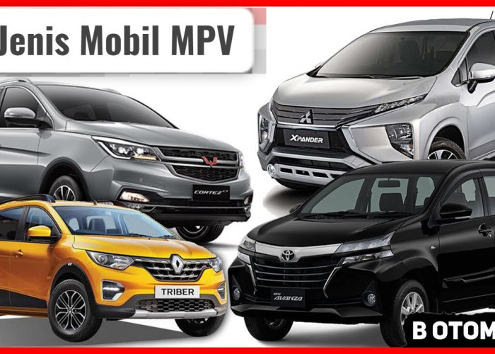 Pecinta Mobil Keluarga Wajib Tahu! Inilah 3 Jenis Mobil MPV dan Rekomendasi Contoh Produk Serta Harga Bekasnya