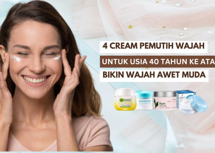 4 Cream Pemutih Wajah untuk Usia 40 Tahun Ke Atas, Bantu Hilangkan Flek Hitam Bikin Wajah Kencang Awet Muda