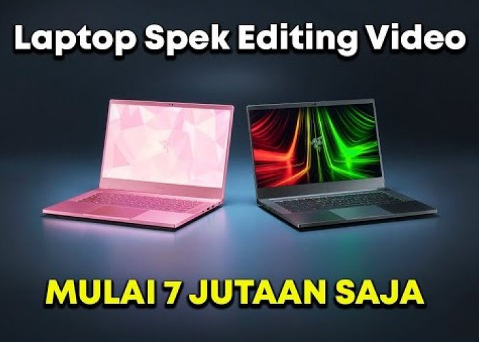 Jangan Salah Beli! Berikut Daftar 5 Laptop Murah untuk Video Editing, RAM Besar dan Baterai Kuat 