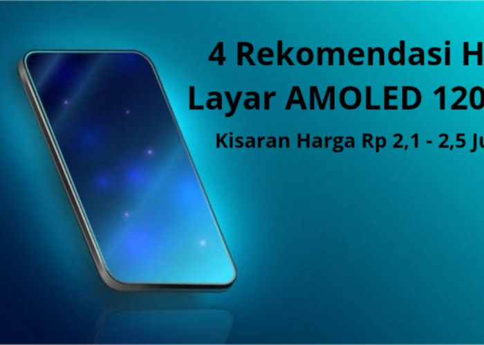 4 Rekomendasi HP Layar AMOLED 120Hz, Kisaran Harga Rp 2,1 - 2,5 Juta