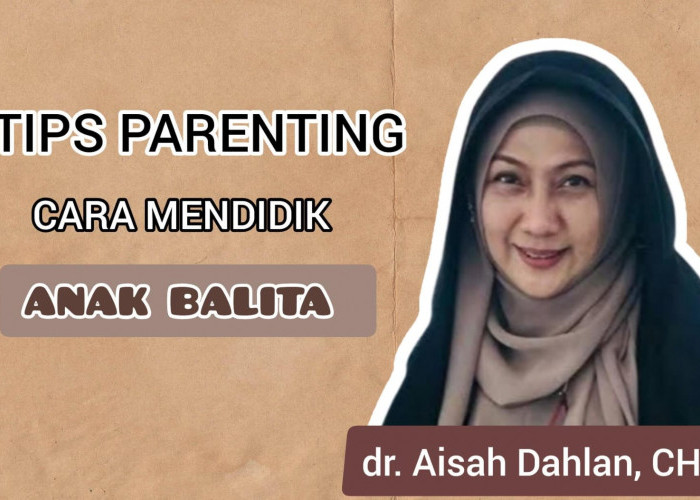 Perhatian untuk Para Orang Tua, Begini Tips Parenting Mendidik Anak Balita Menurut dr Aisah Dahlan
