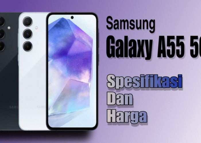 Samsung Galaxy A55 Harga Berapa? Inilah Harga Samsung Galaxy A55 Beserta Spesifikasi yang Wajib Diketahui!