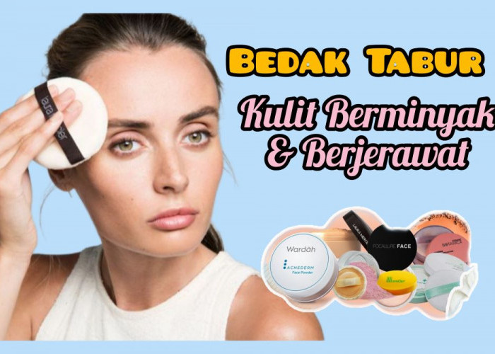 3 Bedak Tabur untuk Kulit Berminyak dan Berjerawat, Anti Cakey dan Bisa Nahan Minyak Lebih Lama 