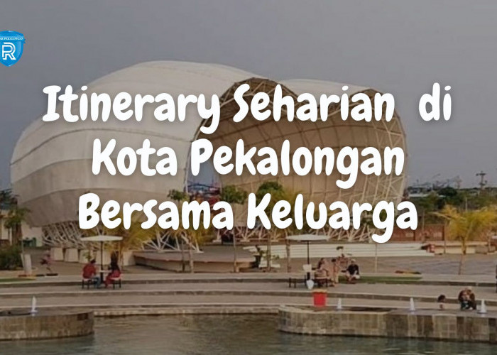 Itinerary Seharian Penuh di Kota Pekalongan Bersama Keluarga, Bisa ke Mana Aja? 