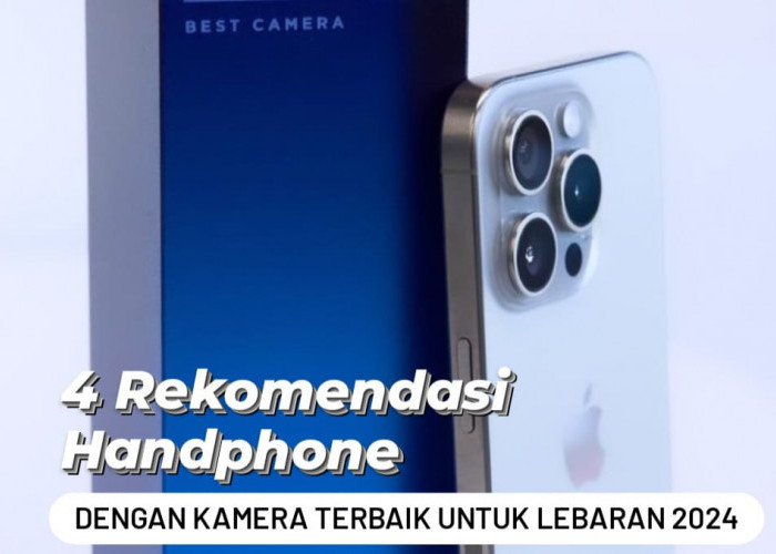 Lebaran Sudah Dekat, 4 Rekomendasi Handphone dengan Kamera Terbaik untuk Abadikan Momen Silaturahmi Idul Fitri