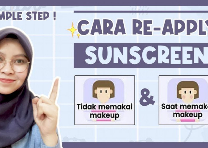 3 Tips Reapply Sunscreen dengan Tepat, Meski Menggunakan Make Up, Beserta Rekomendasi Produknya