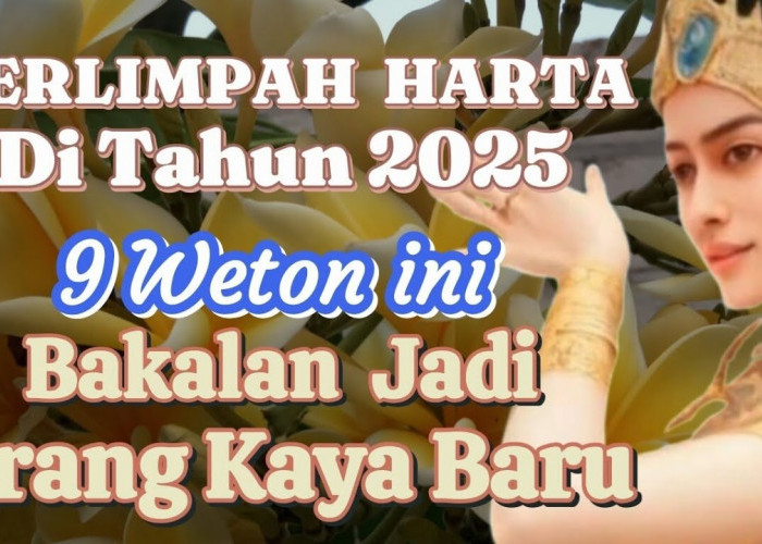 Berlimpah Harta! 9 Weton Ini Bakal Jadi Orang Kaya Baru di Tahun 2025