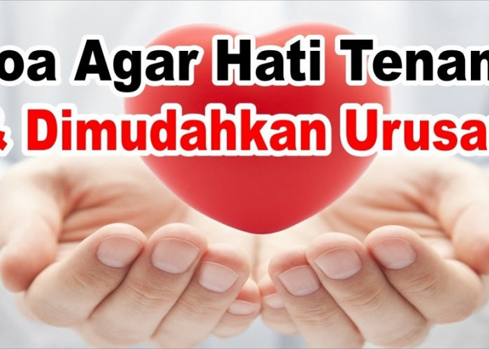 Inilah Doa Agar Hati Tenang dan Dimudahkan Urusan Oleh Allah, Hidup Tenang Rezeki Lancar!