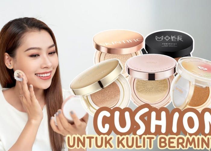 Rekomendasi Terbaik! 4 Merk Cushion Awet untuk Kulit Berminyak, Makeup Tetap Glowing dan Tahan Lama