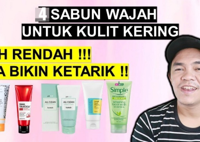 4 Facial Wash Terbaik untuk Kulit Kering yang Nggak Bikin Kulit Terasa Tertarik, Efektif Atasi Kusam!