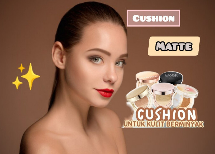 3 Cushion Paling Direkomendasikan untuk Kulit Berminyak, Bikin Makeup Lebih Tahan Lama dan Ga Gampang Luntur