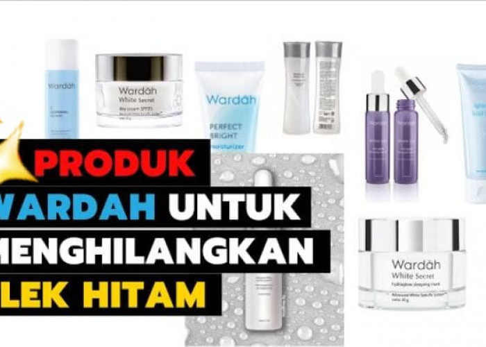 4 Skincare Wardah untuk Flek Hitam, Ampuh Pudarkan Noda Membandel Bikin Kulit Glowing Merata