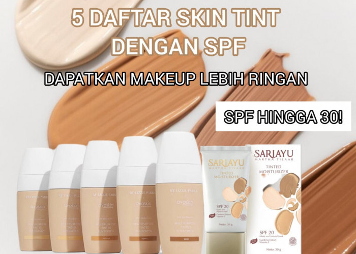 5 Skin Tint dengan SPF Bikin Kulit Lembab Terlindungi, dari Murah Hingga Mahal Ada! Salah satunya dari Sariayu