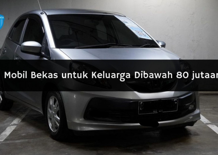 5 Mobil Bekas untuk Keluarga Dibawah 80 jutaan, Dijamin Tampilan Keren dengan Kabin Nyaman