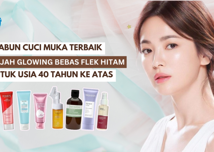 5 Sabun Cuci Muka untuk Wajah Glowing Bebas Flek Hitam, Cocok untuk Usia 40 Tahun Ke Atas