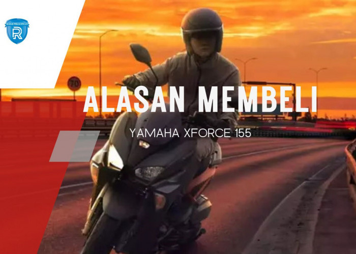 5 Alasan Mengapa Anda Perlu Membeli Motor Matic Yamaha X-Force 155 yang Dijual Rp 43 Juta